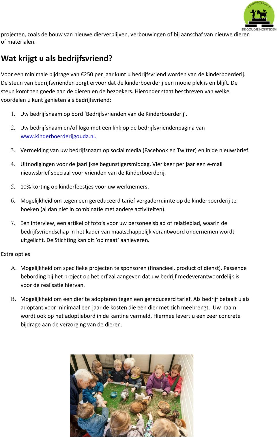 De steun komt ten goede aan de dieren en de bezoekers. Hieronder staat beschreven van welke voordelen u kunt genieten als bedrijfsvriend: 1.