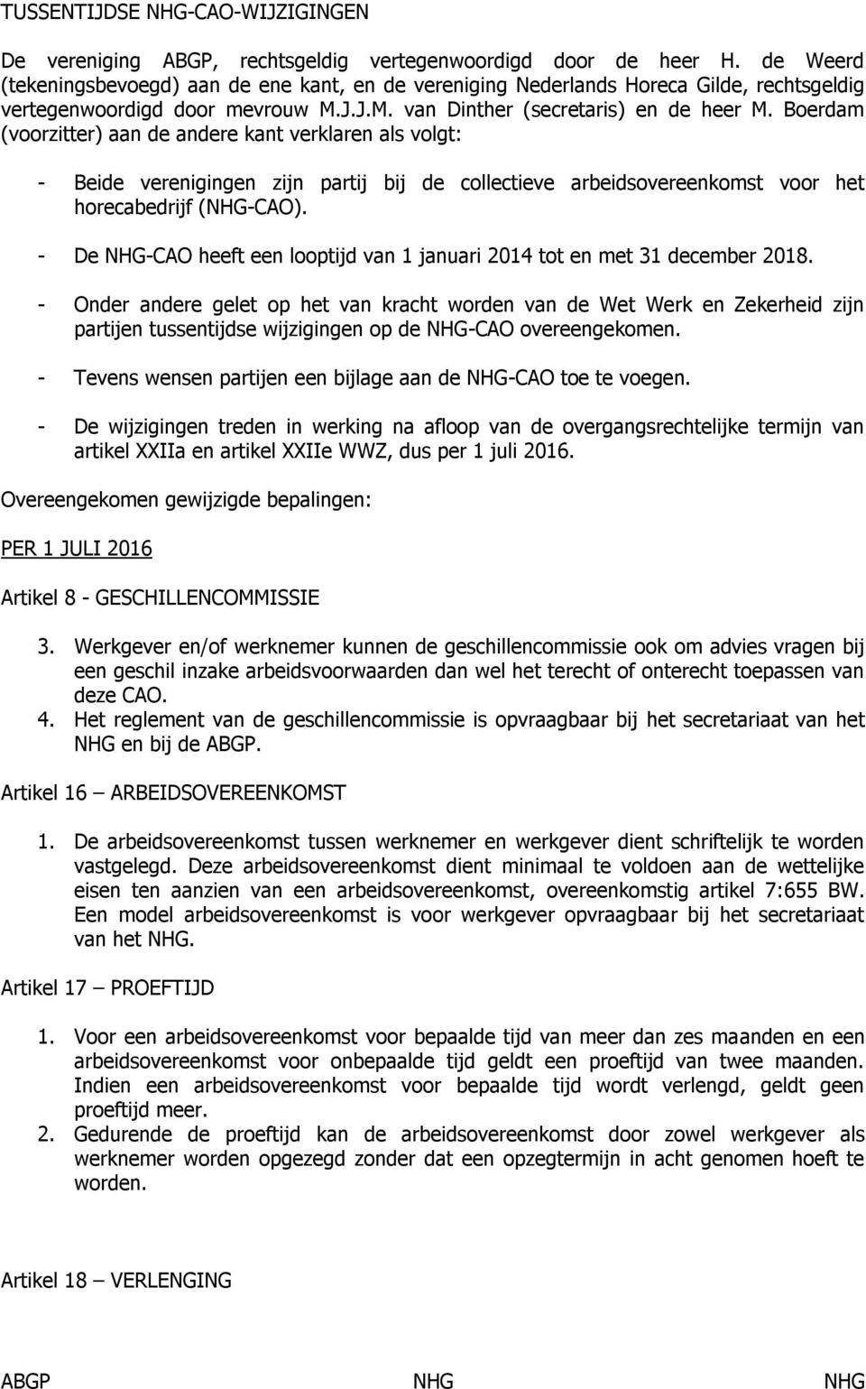 Boerdam (voorzitter) aan de andere kant verklaren als volgt: - Beide verenigingen zijn partij bij de collectieve arbeidsovereenkomst voor het horecabedrijf (NHG-CAO).