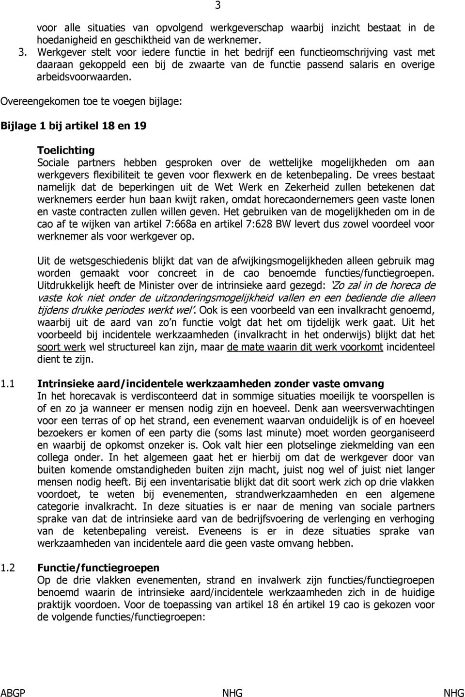 Overeengekomen toe te voegen bijlage: Bijlage 1 bij artikel 18 en 19 Toelichting Sociale partners hebben gesproken over de wettelijke mogelijkheden om aan werkgevers flexibiliteit te geven voor