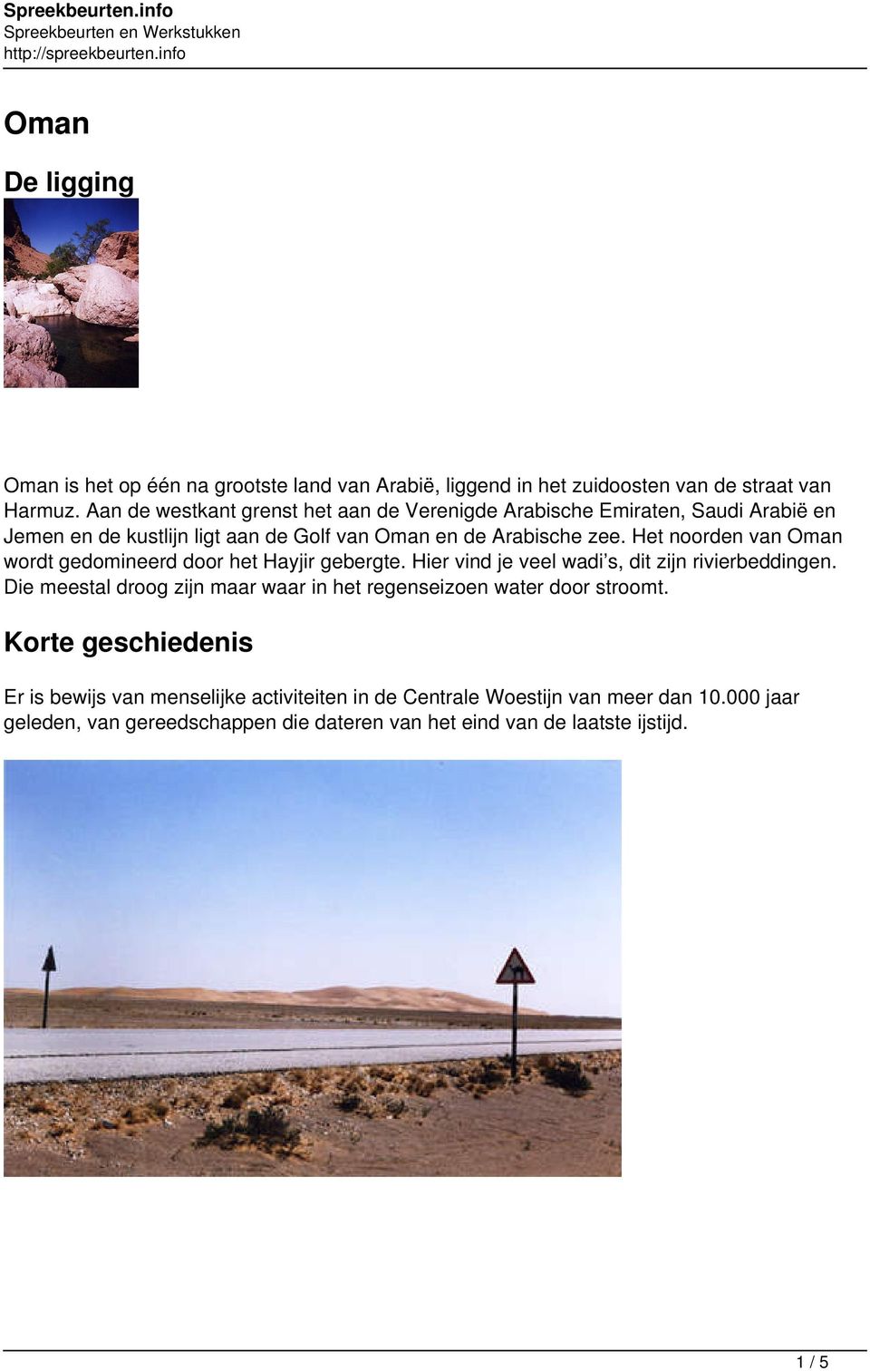 Het noorden van Oman wordt gedomineerd door het Hayjir gebergte. Hier vind je veel wadi s, dit zijn rivierbeddingen.