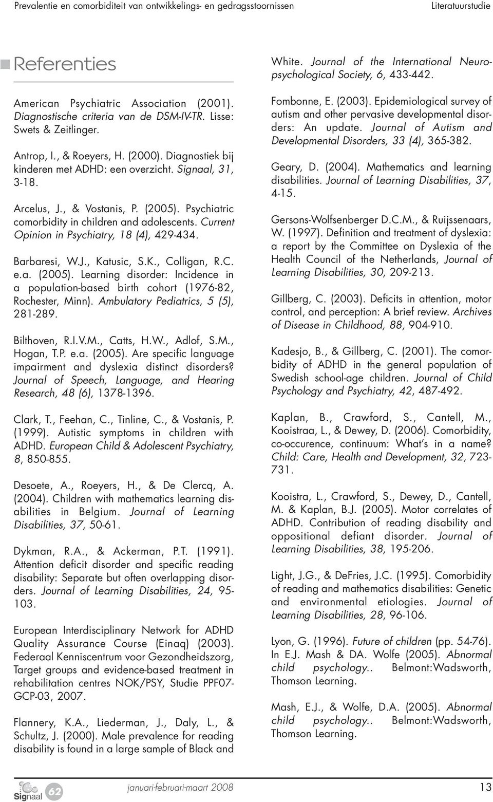 Psychiatric comorbidity in children and adolescents. Current Opinion in Psychiatry, 18 (4), 429-434. Barbaresi, W.J., Katusic, S.K., Colligan, R.C. e.a. (2005).