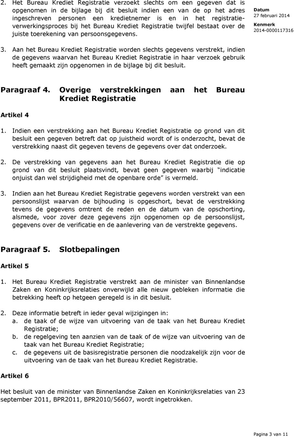 Aan het Bureau Krediet Registratie worden slechts gegevens verstrekt, indien de gegevens waarvan het Bureau Krediet Registratie in haar verzoek gebruik heeft gemaakt zijn opgenomen in de bijlage bij