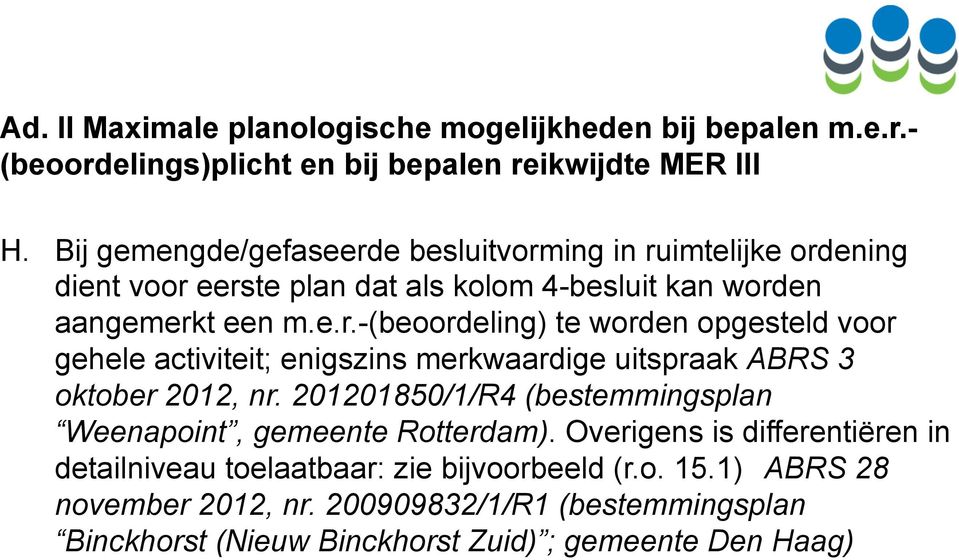 201201850/1/R4 (bestemmingsplan Weenapoint, gemeente Rotterdam). Overigens is differentiëren in detailniveau toelaatbaar: zie bijvoorbeeld (r.o. 15.