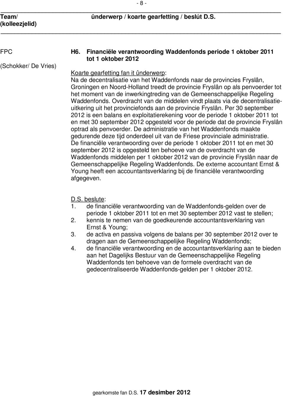 treedt de provincie Fryslân op als penvoerder tot het moment van de inwerkingtreding van de Gemeenschappelijke Regeling Waddenfonds.