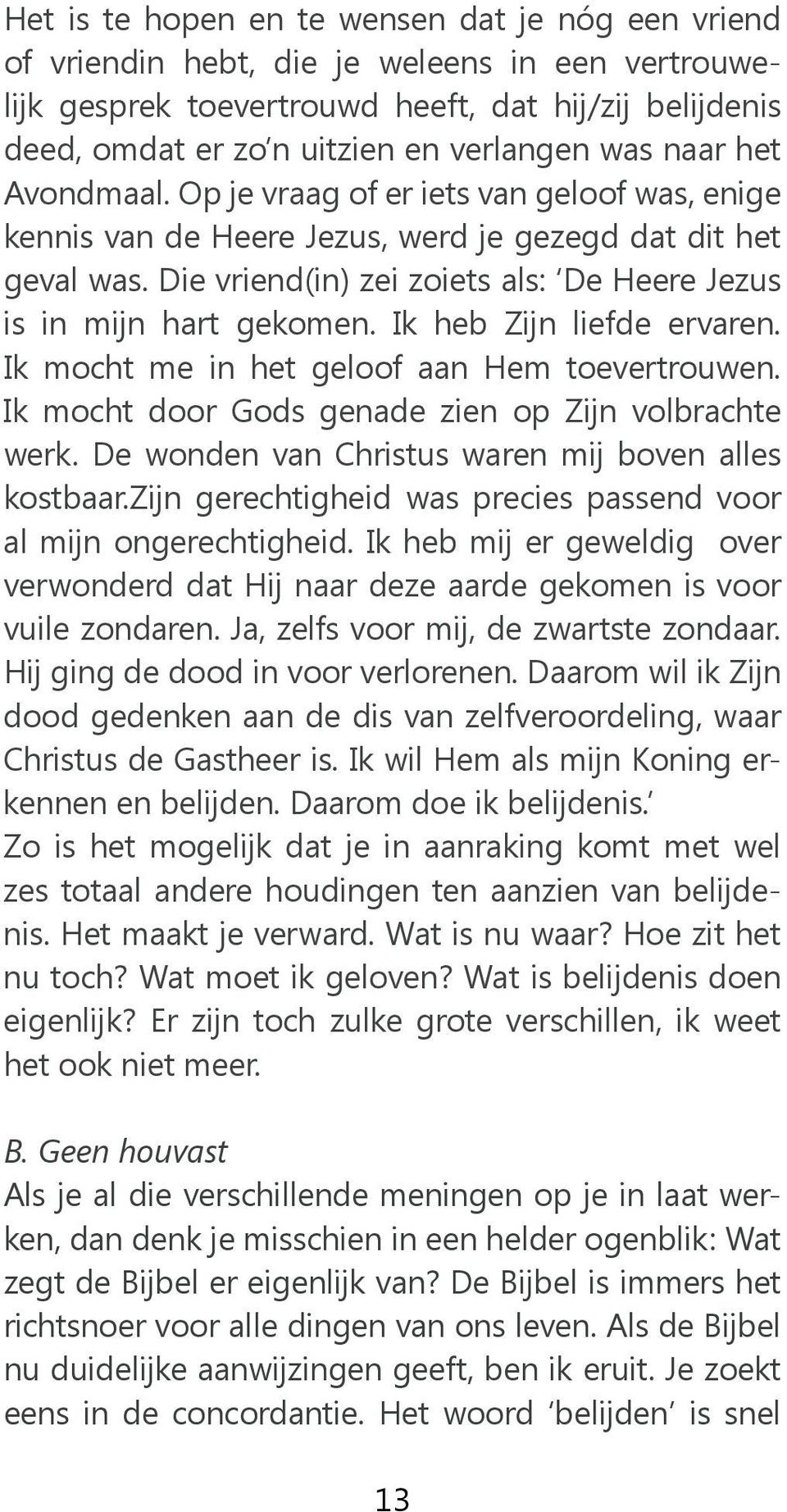 Die vriend(in) zei zoiets als: De Heere Jezus is in mijn hart gekomen. Ik heb Zijn liefde ervaren. Ik mocht me in het geloof aan Hem toevertrouwen.