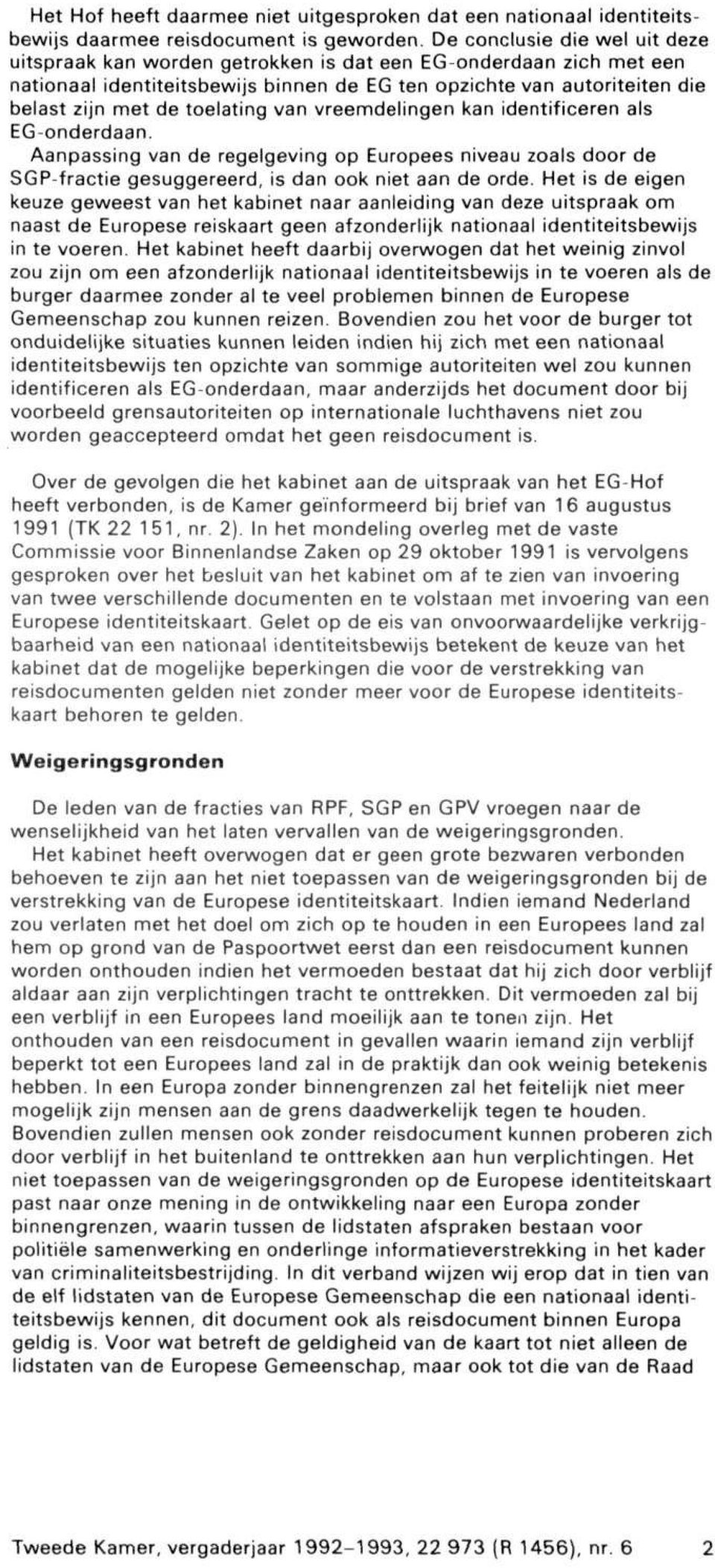 toelating van vreemdelingen kan identificeren als EG-onderdaan. Aanpassing van de regelgeving op Europees niveau zoals door de SGP-fractie gesuggereerd, is dan ook niet aan de orde.