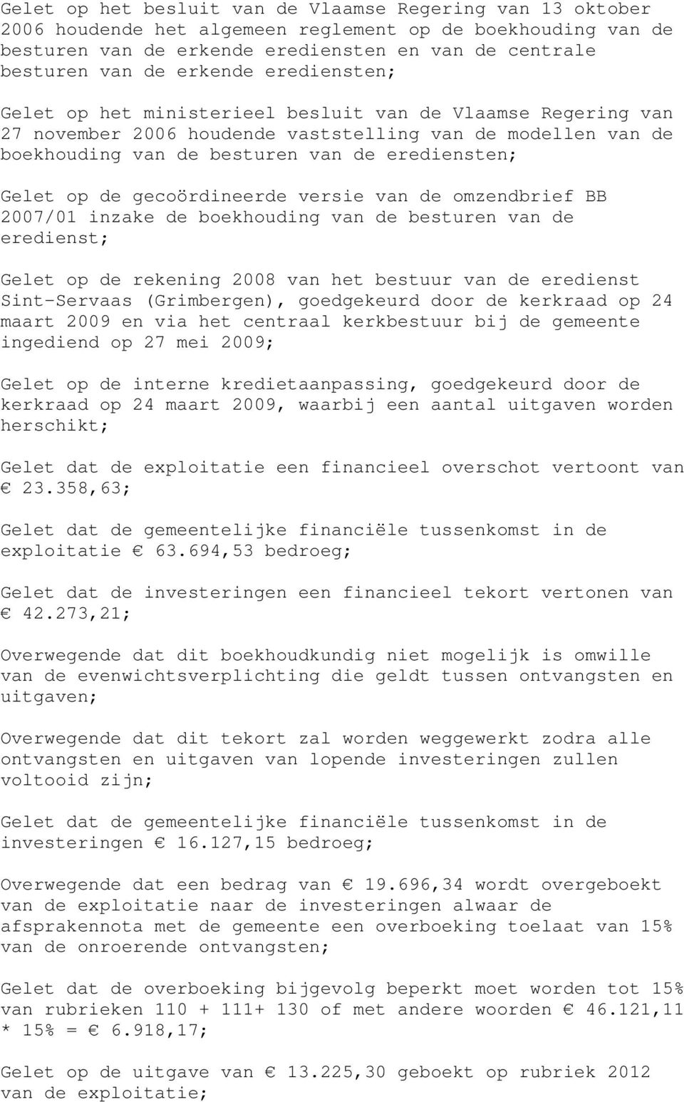 op de gecoördineerde versie van de omzendbrief BB 2007/01 inzake de boekhouding van de besturen van de eredienst; Gelet op de rekening 2008 van het bestuur van de eredienst Sint-Servaas (Grimbergen),