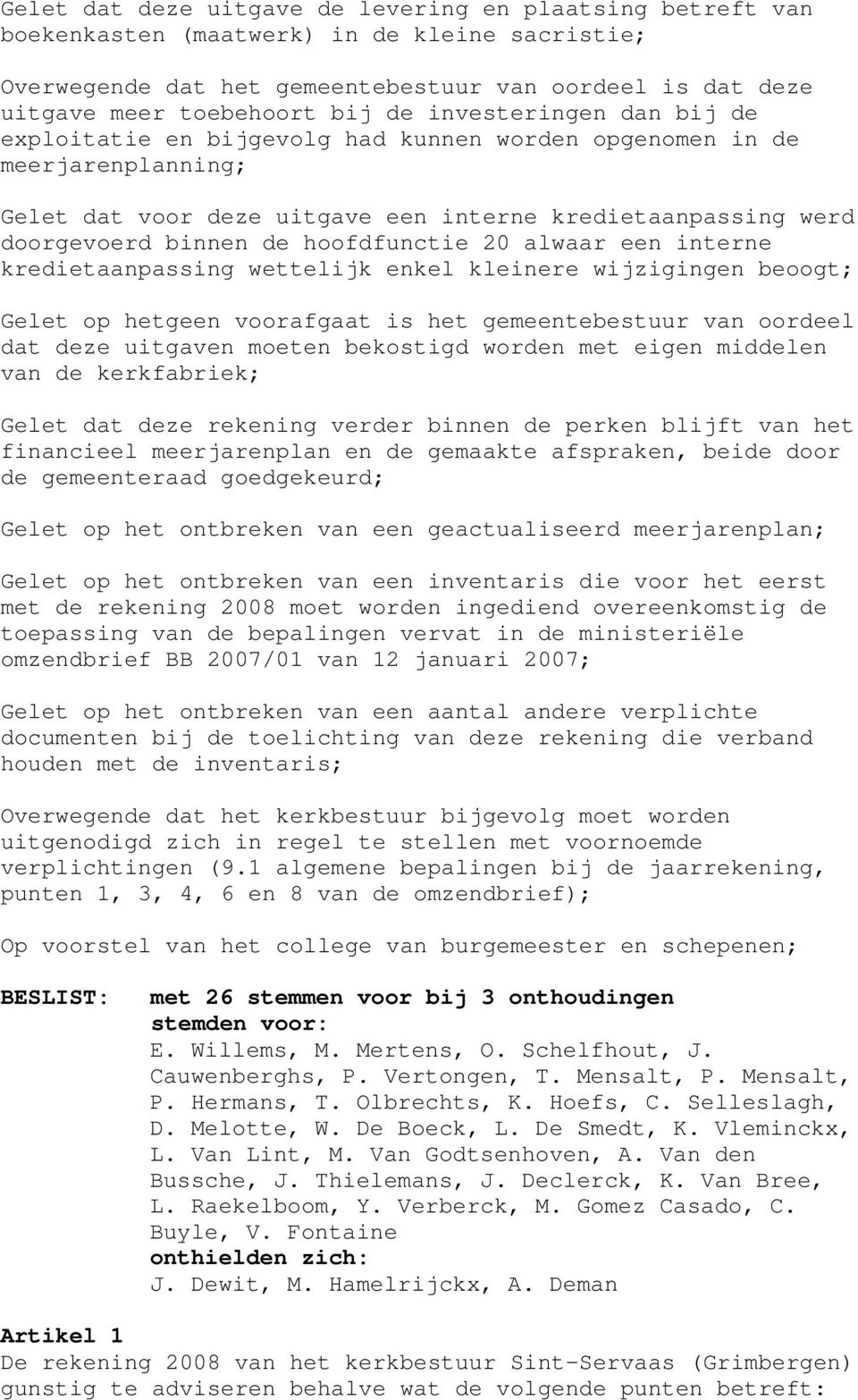 hoofdfunctie 20 alwaar een interne kredietaanpassing wettelijk enkel kleinere wijzigingen beoogt; Gelet op hetgeen voorafgaat is het gemeentebestuur van oordeel dat deze uitgaven moeten bekostigd