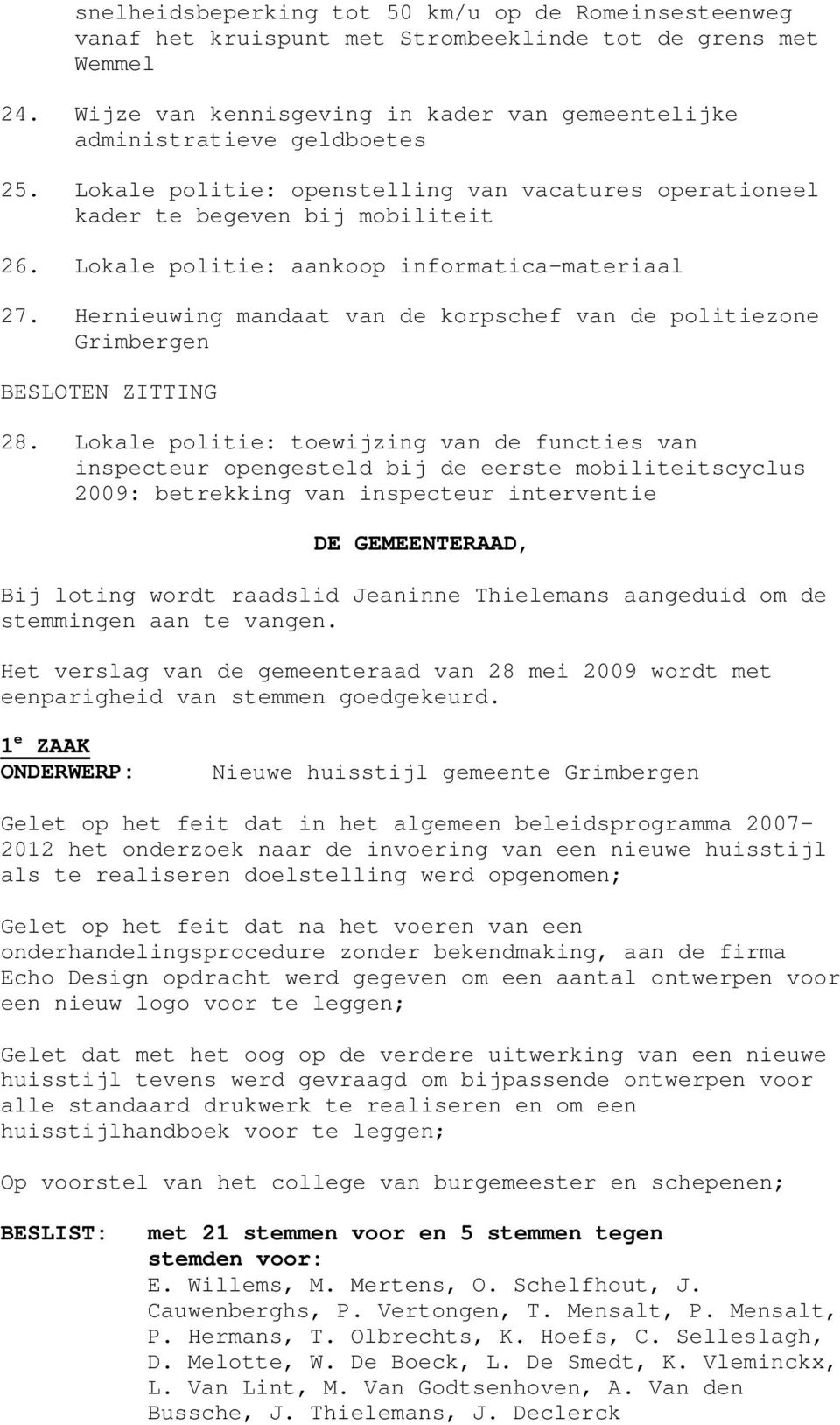Lokale politie: aankoop informatica-materiaal 27. Hernieuwing mandaat van de korpschef van de politiezone Grimbergen BESLOTEN ZITTING 28.