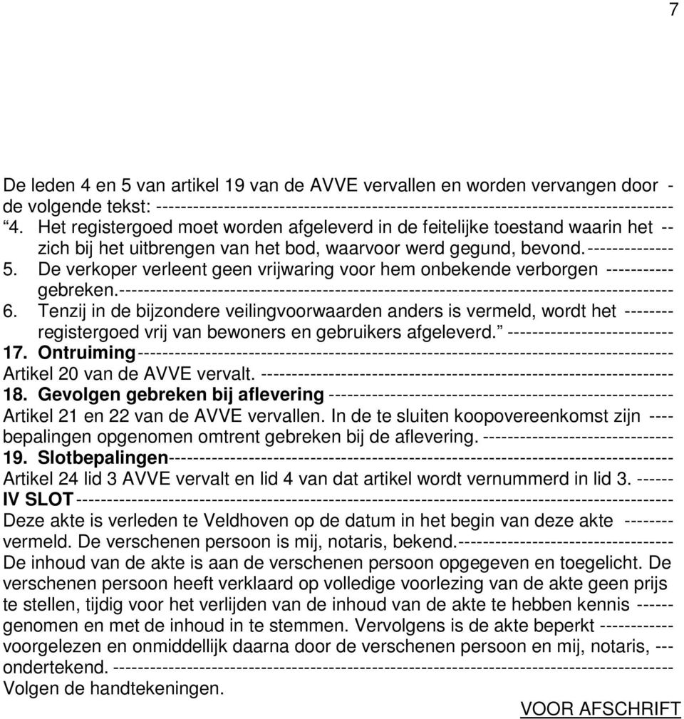 De verkoper verleent geen vrijwaring voor hem onbekende verborgen ----------- gebreken. ------------------------------------------------------------------------------------------ 6.