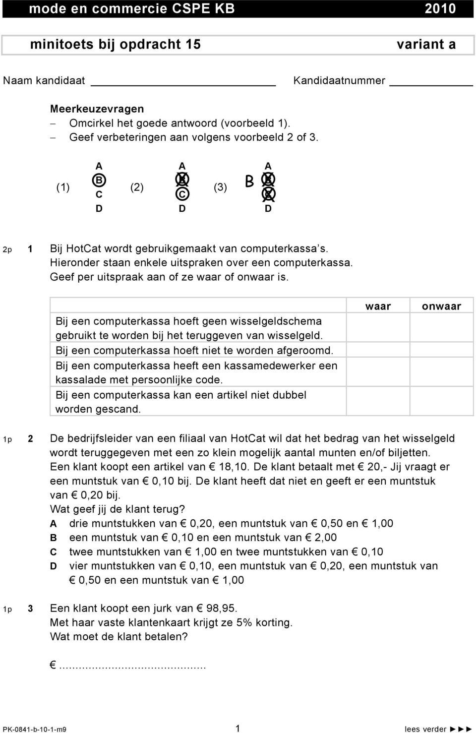 Geef per uitspraak aan of ze of is. Bij een computerkassa hoeft geen wisselgeldschema gebruikt te worden bij het teruggeven van wisselgeld. Bij een computerkassa hoeft niet te worden afgeroomd.