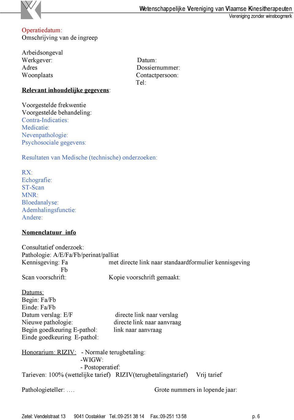 Andere: Nomenclatuur info Consultatief onderzoek: Pathologie: A/E/Fa/Fb/perinat/palliat Kennisgeving: Fa met directe link naar standaardformulier kennisgeving Fb Scan voorschrift: Kopie voorschrift