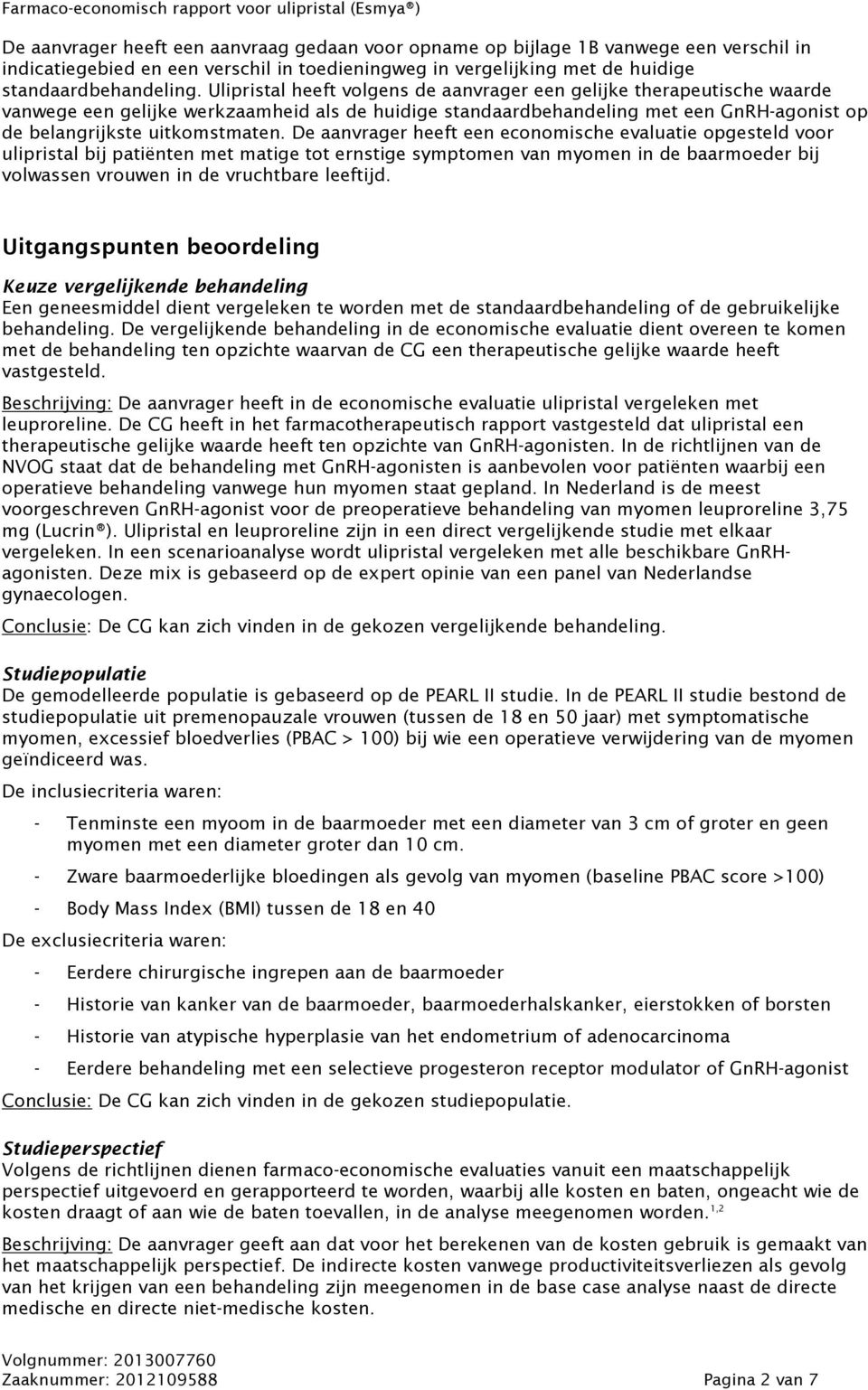 Ulipristal heeft volgens de aanvrager een gelijke therapeutische waarde vanwege een gelijke werkzaamheid als de huidige standaardbehandeling met een GnRH-agonist op de belangrijkste uitkomstmaten.