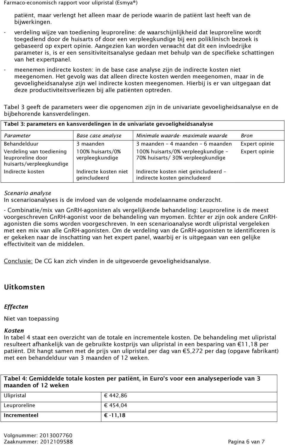 opinie. Aangezien kan worden verwacht dat dit een invloedrijke parameter is, is er een sensitiviteitsanalyse gedaan met behulp van de specifieke schattingen van het expertpanel.