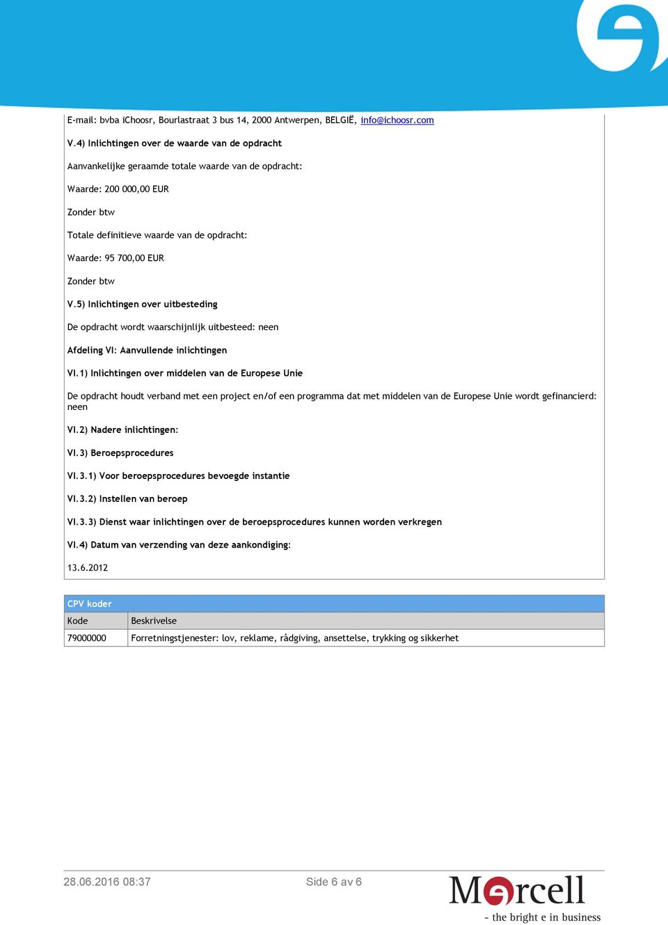 Zonder btw V.5) Inlichtingen over uitbesteding De opdracht wordt waarschijnlijk uitbesteed: neen Afdeling VI: Aanvullende inlichtingen VI.