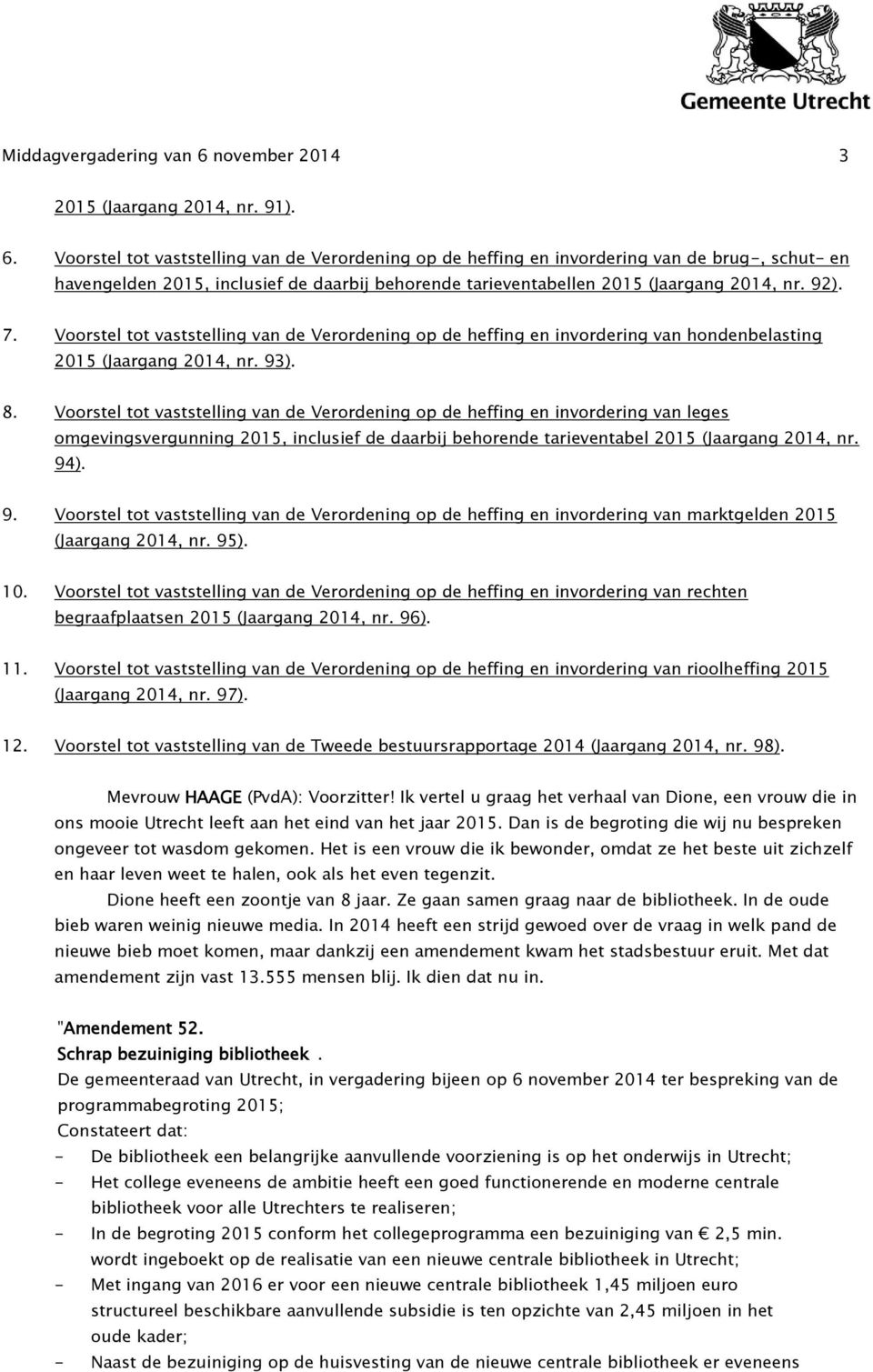 Voorstel tot vaststelling van de Verordening op de heffing en invordering van de brug-, schut- en havengelden 2015, inclusief de daarbij behorende tarieventabellen 2015 (Jaargang 2014, nr. 92). 7.