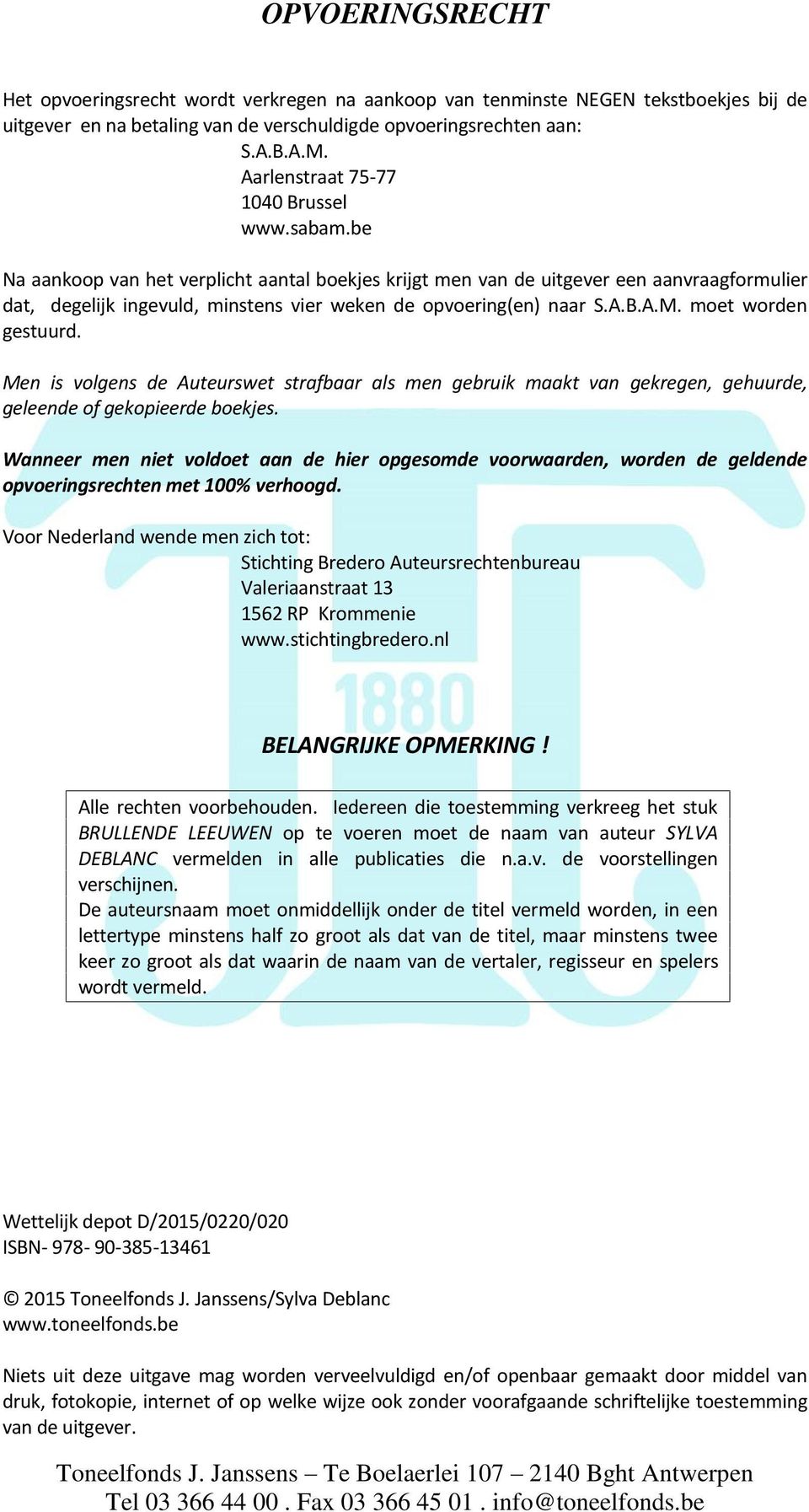 be Na aankoop van het verplicht aantal boekjes krijgt men van de uitgever een aanvraagformulier dat, degelijk ingevuld, minstens vier weken de opvoering(en) naar S.A.B.A.M. moet worden gestuurd.