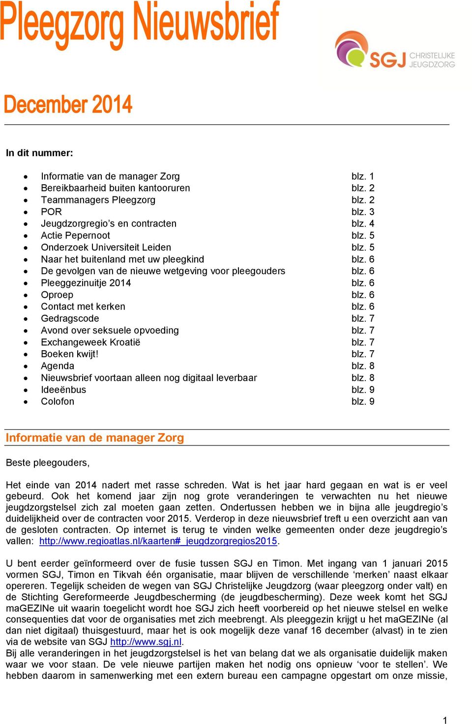 6 Contact met kerken blz. 6 Gedragscode blz. 7 Avond over seksuele opvoeding blz. 7 Exchangeweek Kroatië blz. 7 Boeken kwijt! blz. 7 Agenda blz.