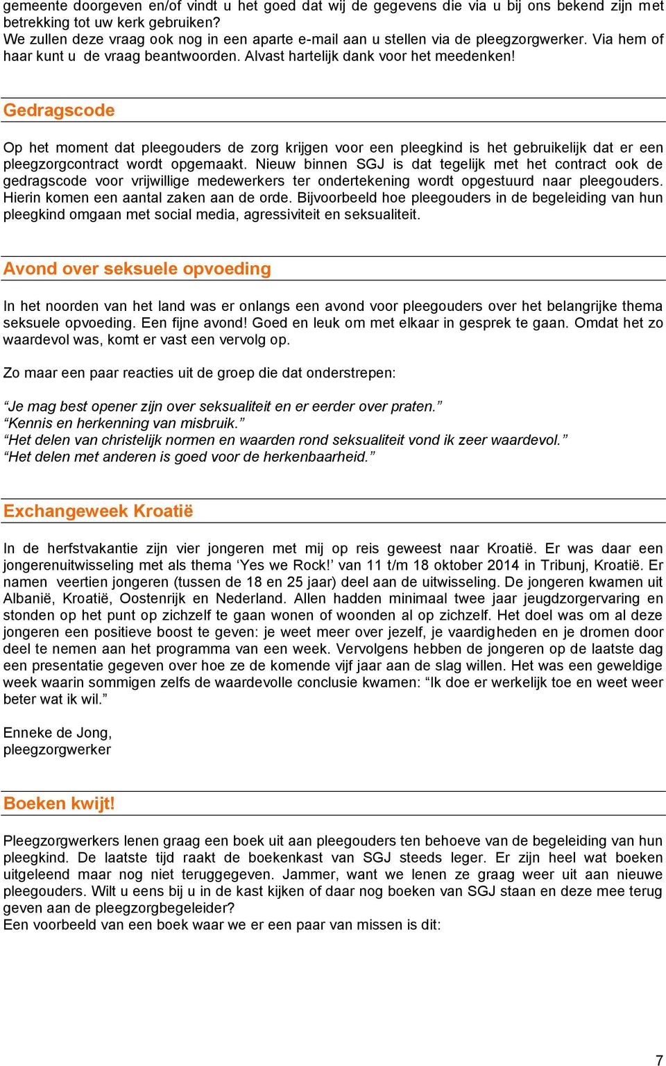 Gedragscode Op het moment dat pleegouders de zorg krijgen voor een pleegkind is het gebruikelijk dat er een pleegzorgcontract wordt opgemaakt.