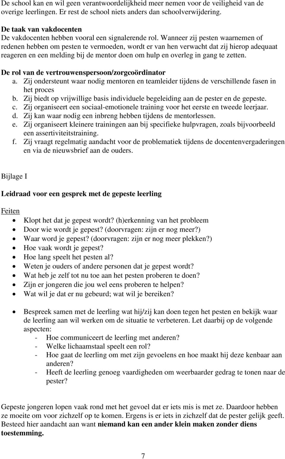 Wanneer zij pesten waarnemen of redenen hebben om pesten te vermoeden, wordt er van hen verwacht dat zij hierop adequaat reageren en een melding bij de mentor doen om hulp en overleg in gang te