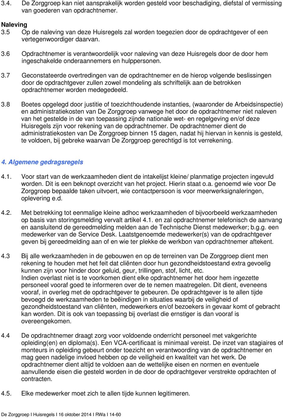 6 Opdrachtnemer is verantwoordelijk voor naleving van deze Huisregels door de door hem ingeschakelde onderaannemers en hulppersonen. 3.