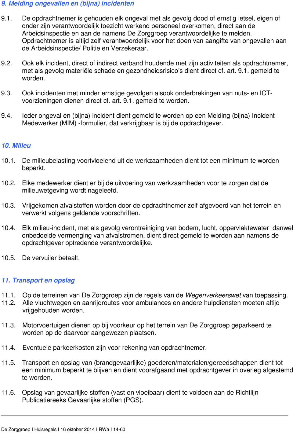 namens De Zorggroep verantwoordelijke te melden. Opdrachtnemer is altijd zelf verantwoordelijk voor het doen van aangifte van ongevallen aan de Arbeidsinspectie/ Politie en Verzekeraar. 9.2.