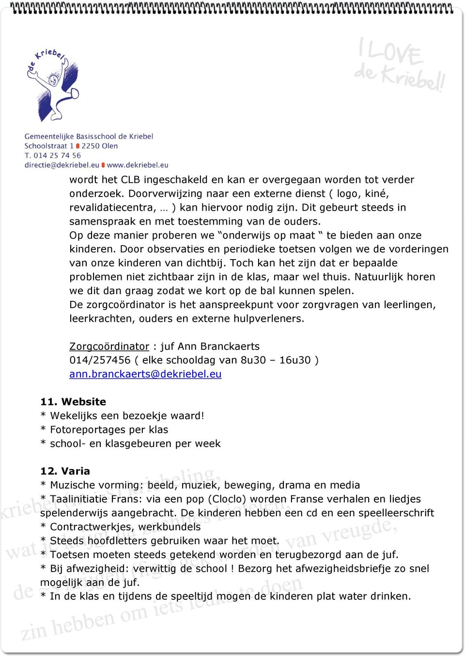 Door observaties en periodieke toetsen volgen we de vorderingen van onze kinderen van dichtbij. Toch kan het zijn dat er bepaalde problemen niet zichtbaar zijn in de klas, maar wel thuis.