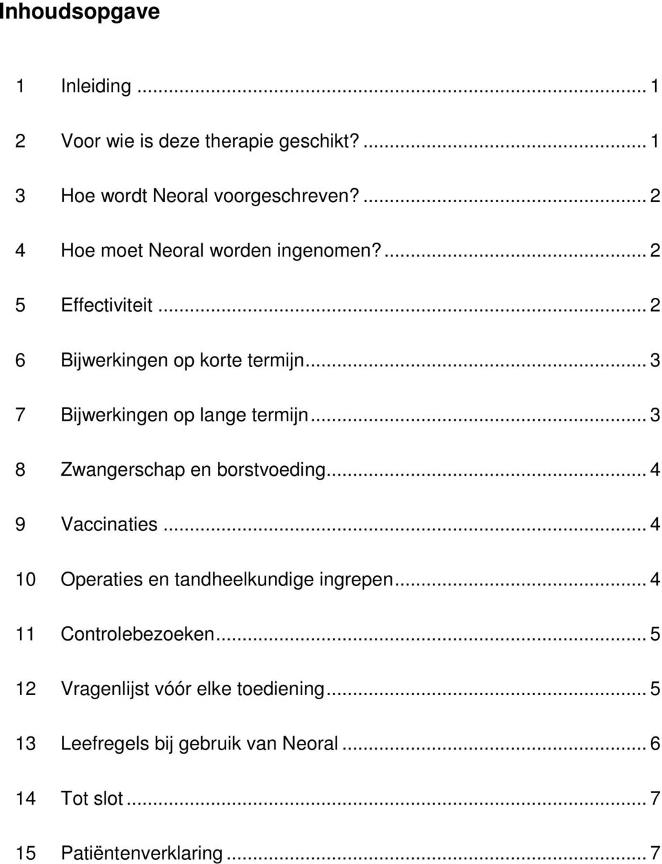 .. 3 7 Bijwerkingen op lange termijn... 3 8 Zwangerschap en borstvoeding... 4 9 Vaccinaties.