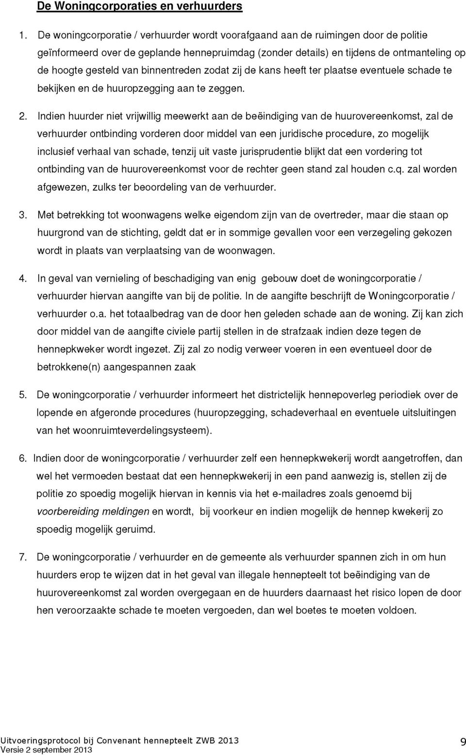 binnentreden zodat zij de kans heeft ter plaatse eventuele schade te bekijken en de huuropzegging aan te zeggen. 2.