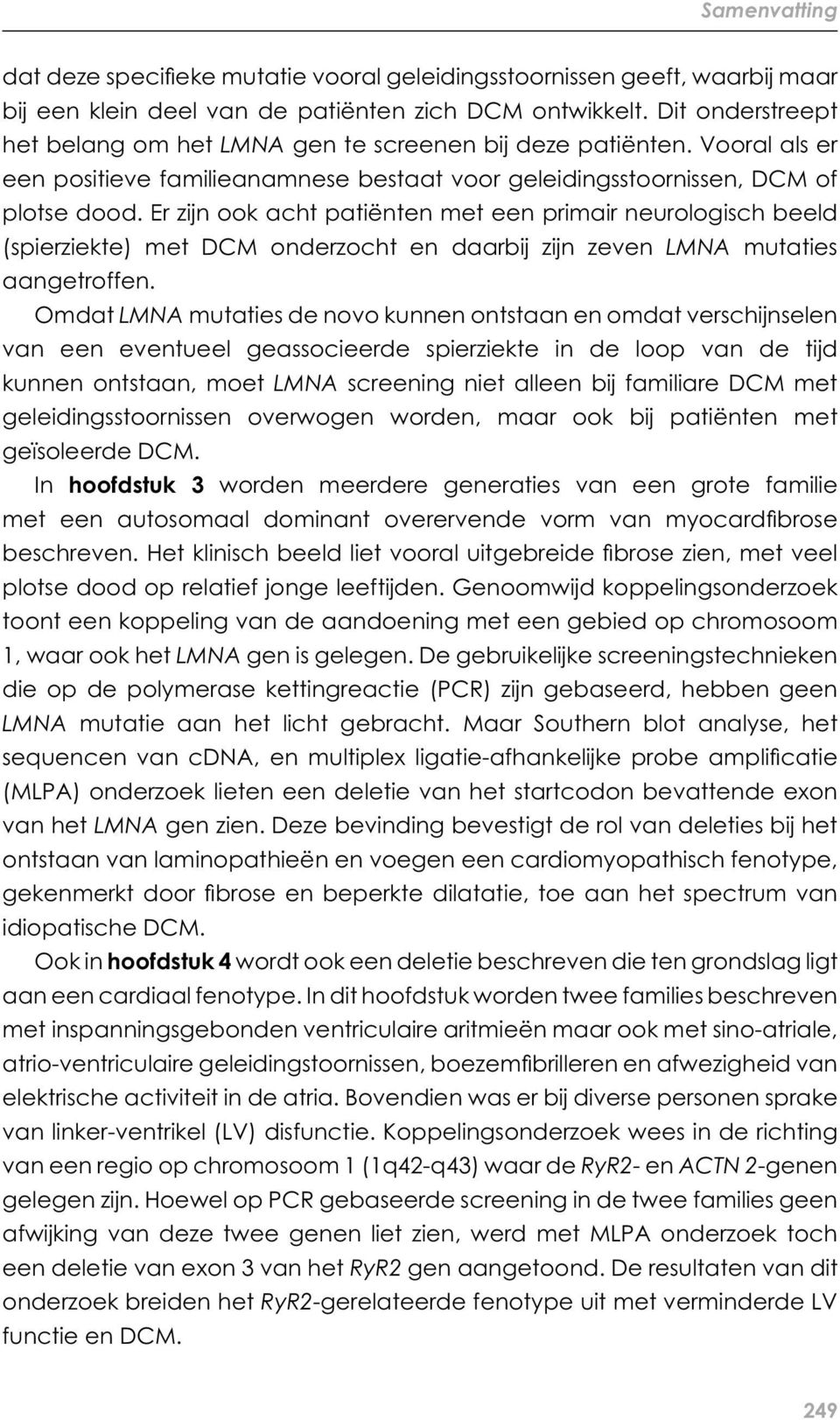 Er zijn ook acht patiënten met een primair neurologisch beeld (spierziekte) met DCM onderzocht en daarbij zijn zeven LMNA mutaties aangetroffen.