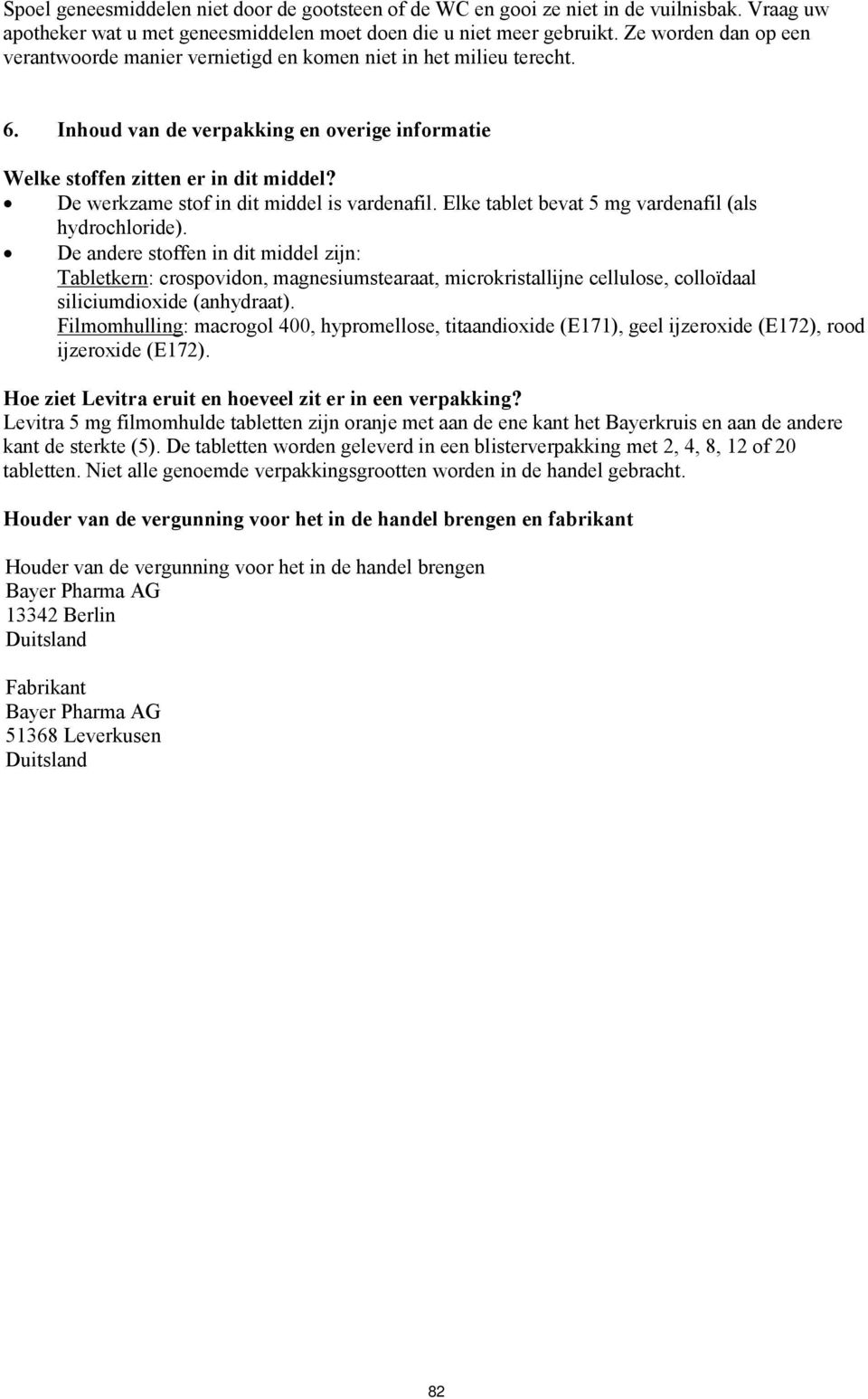 De werkzame stof in dit middel is vardenafil. Elke tablet bevat 5 mg vardenafil (als hydrochloride).