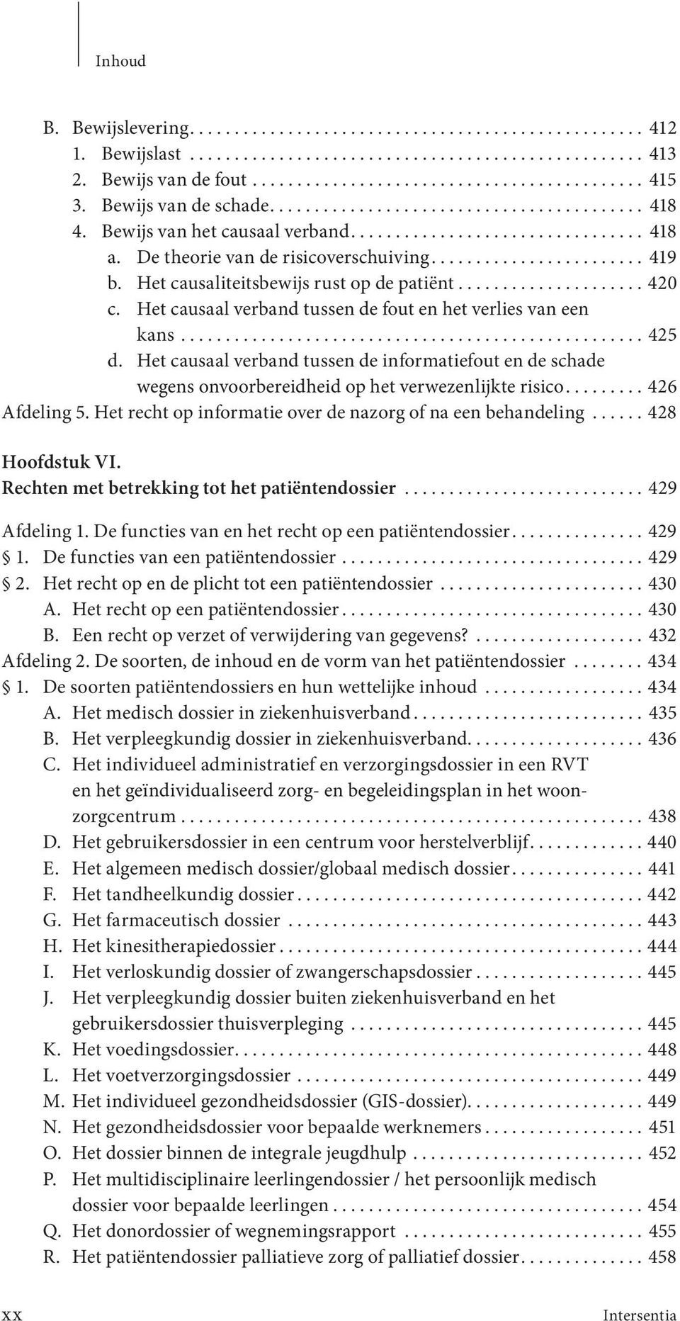 Het causaliteitsbewijs rust op de patiënt..................... 420 c. Het causaal verband tussen de fout en het verlies van een kans.................................................... 425 d.