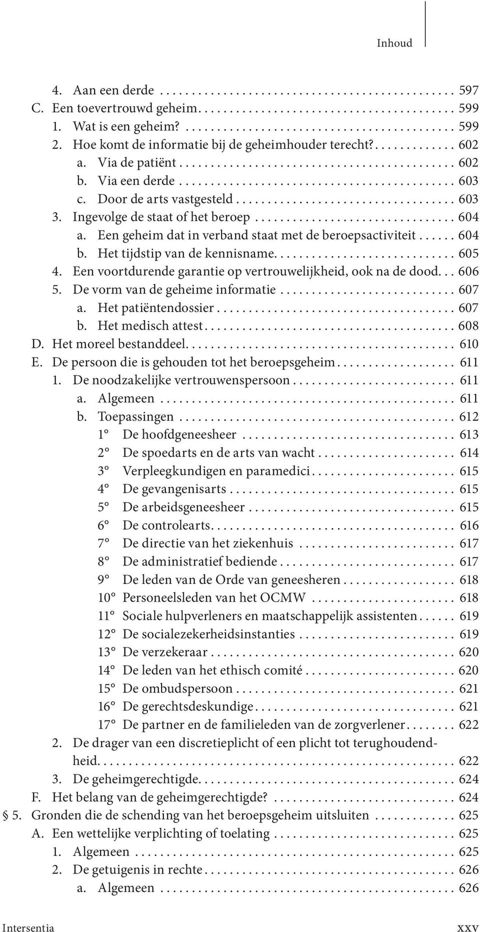 Door de arts vastgesteld................................... 603 3. Ingevolge de staat of het beroep................................ 604 a. Een geheim dat in verband staat met de beroepsactiviteit.