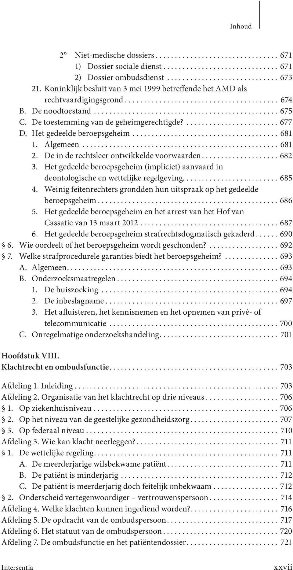 De toestemming van de geheimgerechtigde?........................ 677 D. Het gedeelde beroepsgeheim...................................... 681 1. Algemeen................................................... 681 2.