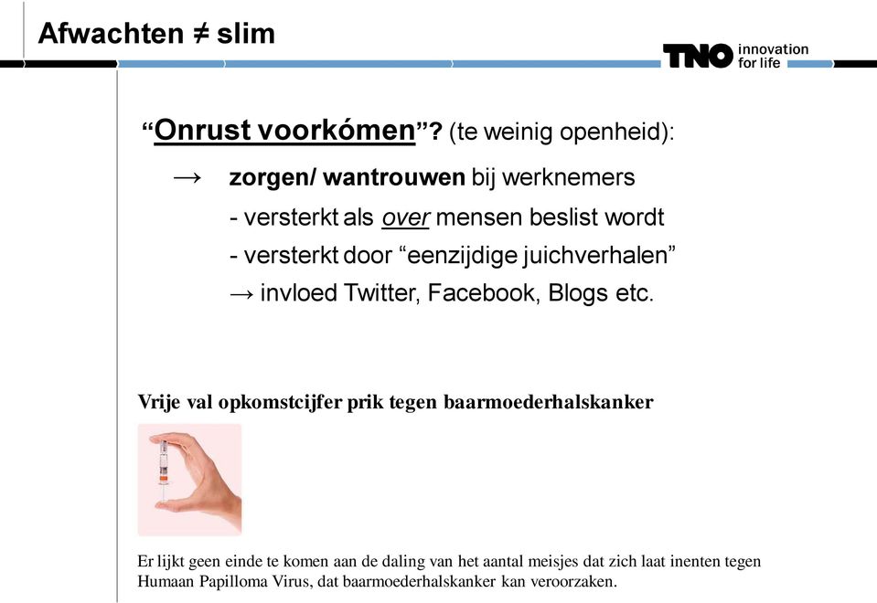 versterkt door eenzijdige juichverhalen invloed Twitter, Facebook, Blogs etc.