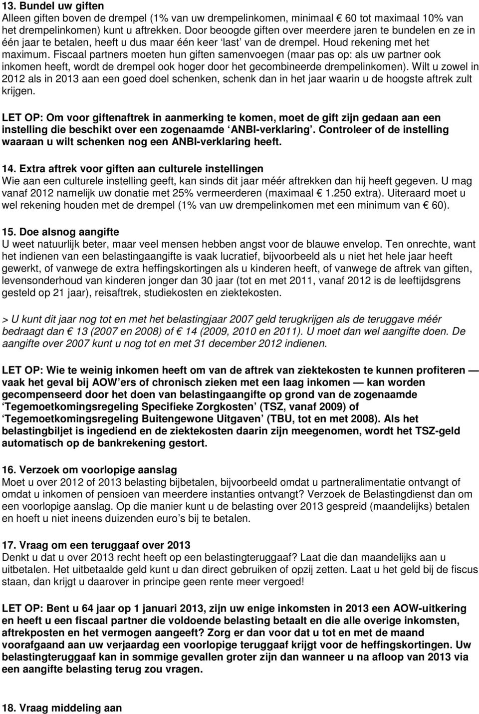 Fiscaal partners moeten hun giften samenvoegen (maar pas op: als uw partner ook inkomen heeft, wordt de drempel ook hoger door het gecombineerde drempelinkomen).