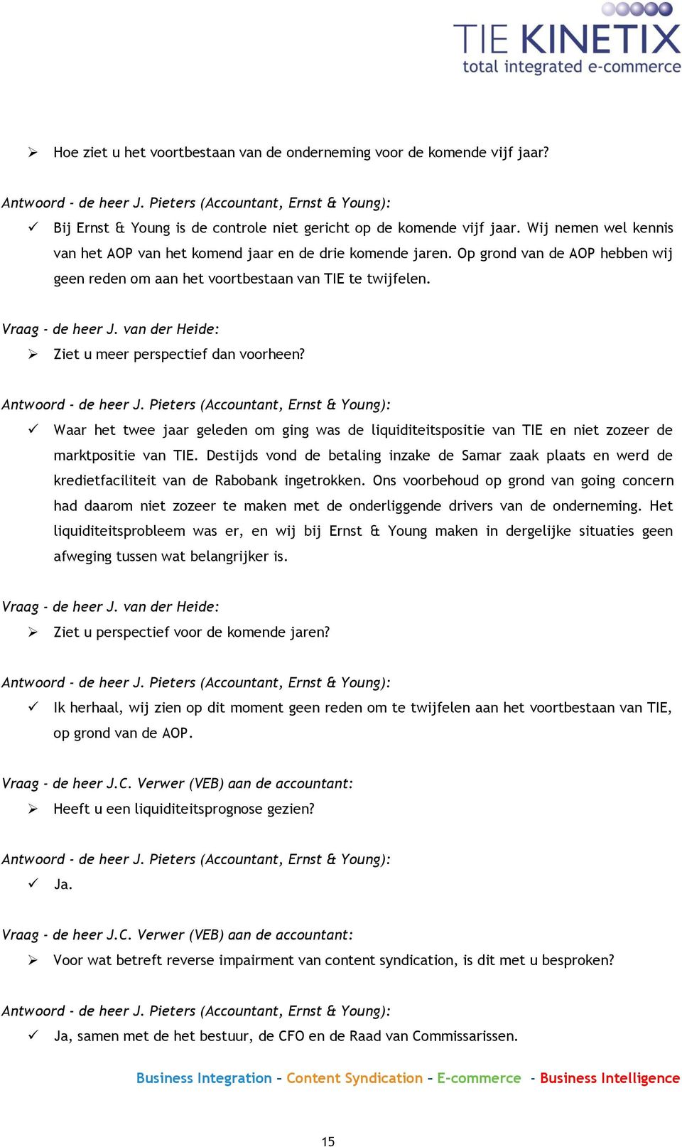 Op grond van de AOP hebben wij geen reden om aan het voortbestaan van TIE te twijfelen. Vraag - de heer J. van der Heide: Ziet u meer perspectief dan voorheen? Antwoord - de heer J.