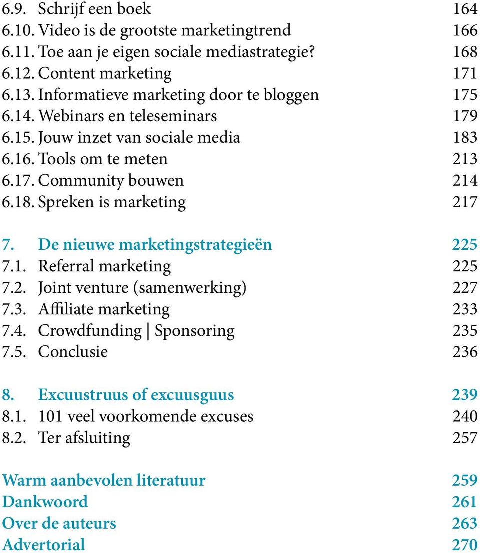 De nieuwe marketingstrategieën 225 7.1. Referral marketing 225 7.2. Joint venture (samenwerking) 227 7.3. Affiliate marketing 233 7.4. Crowdfunding Sponsoring 235 7.5. Conclusie 236 8.