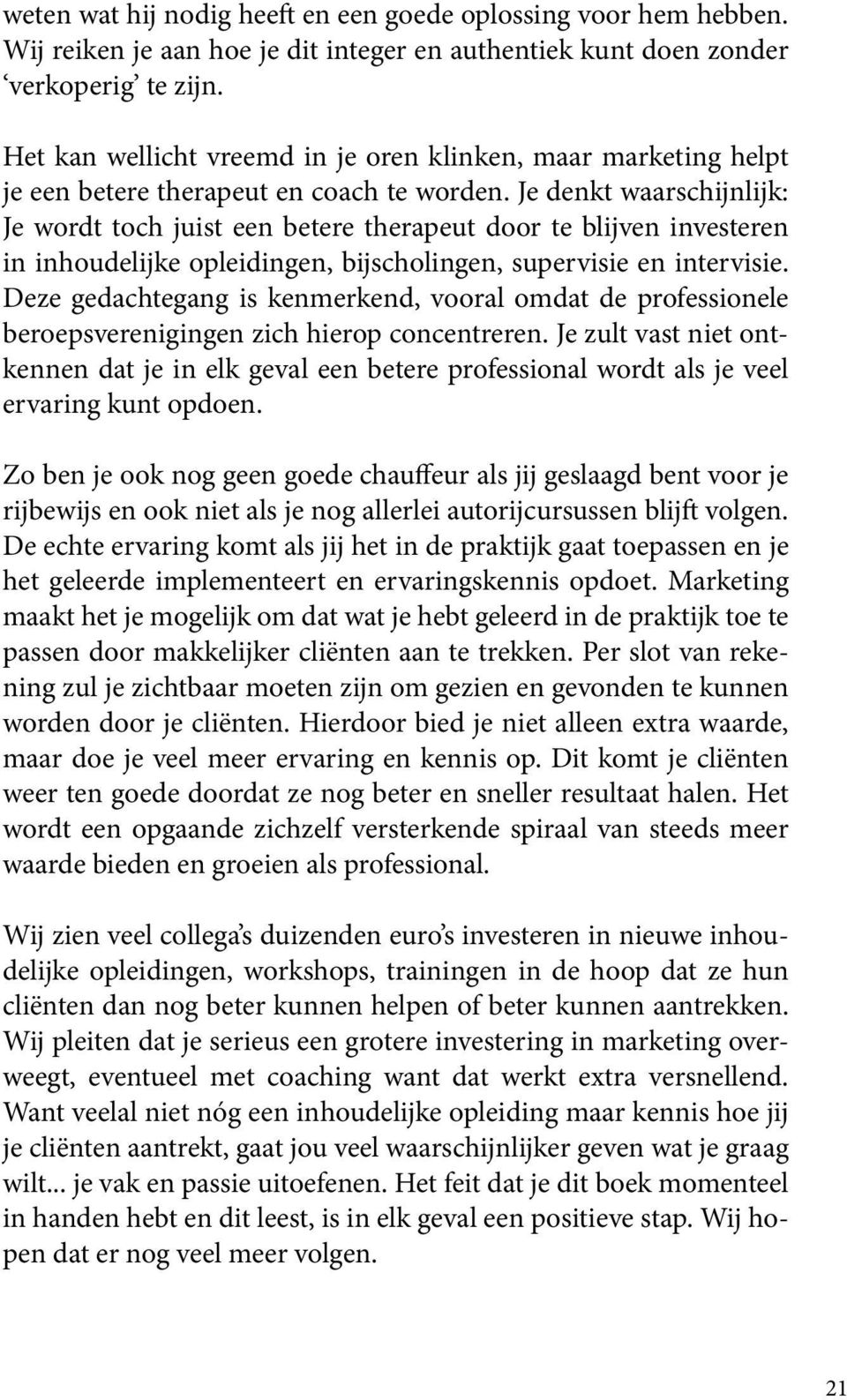 Je denkt waarschijnlijk: Je wordt toch juist een betere therapeut door te blijven investeren in inhoudelijke opleidingen, bijscholingen, supervisie en intervisie.