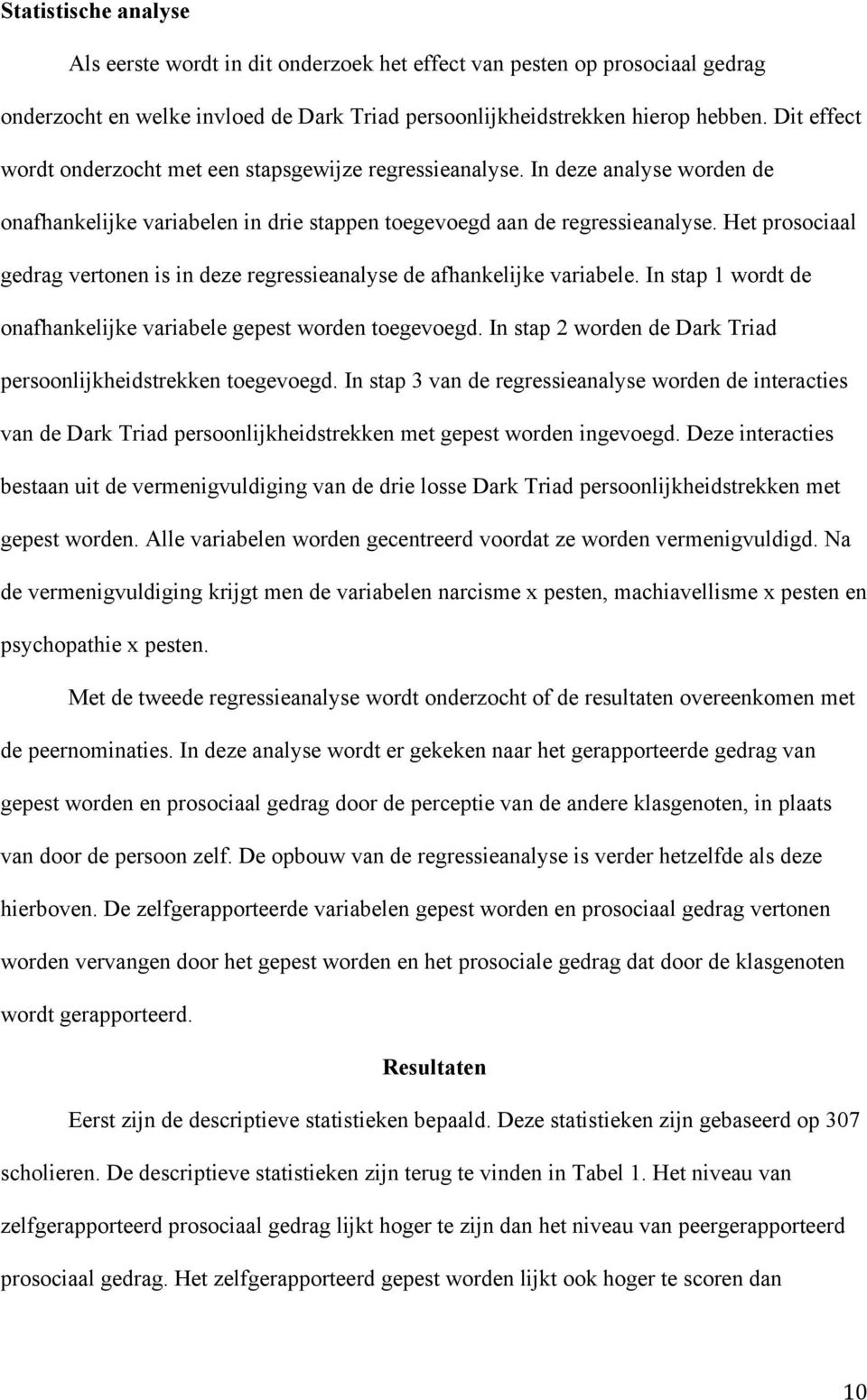 Het prosociaal gedrag vertonen is in deze regressieanalyse de afhankelijke variabele. In stap 1 wordt de onafhankelijke variabele gepest worden toegevoegd.