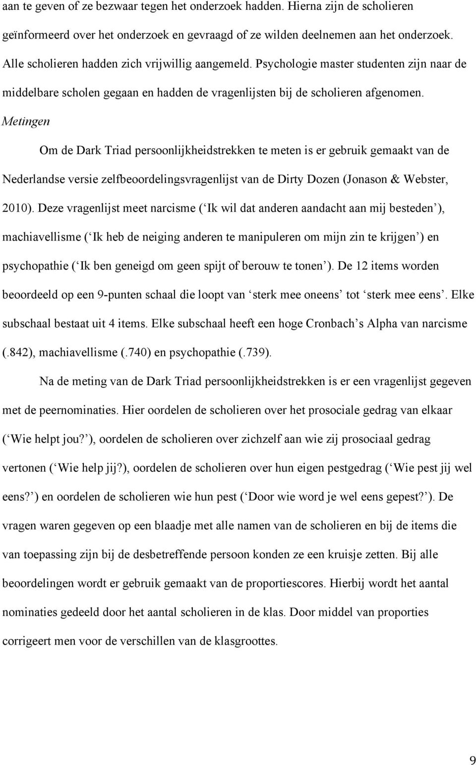 Metingen Om de Dark Triad persoonlijkheidstrekken te meten is er gebruik gemaakt van de Nederlandse versie zelfbeoordelingsvragenlijst van de Dirty Dozen (Jonason & Webster, 2010).