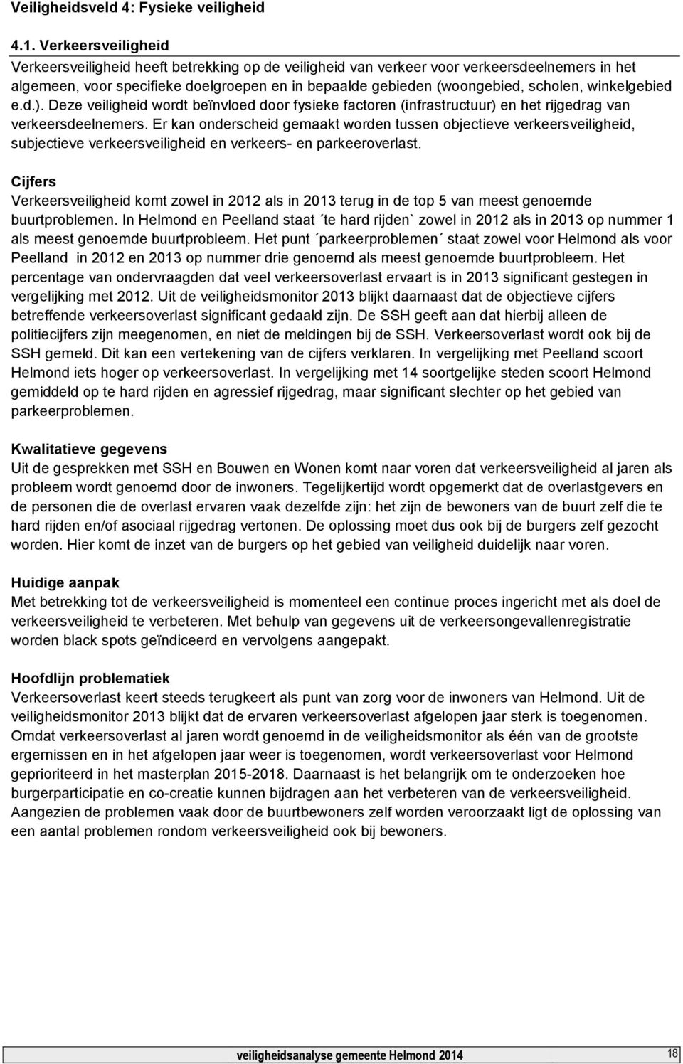 winkelgebied e.d.). Deze veiligheid wordt beïnvloed door fysieke factoren (infrastructuur) en het rijgedrag van verkeersdeelnemers.