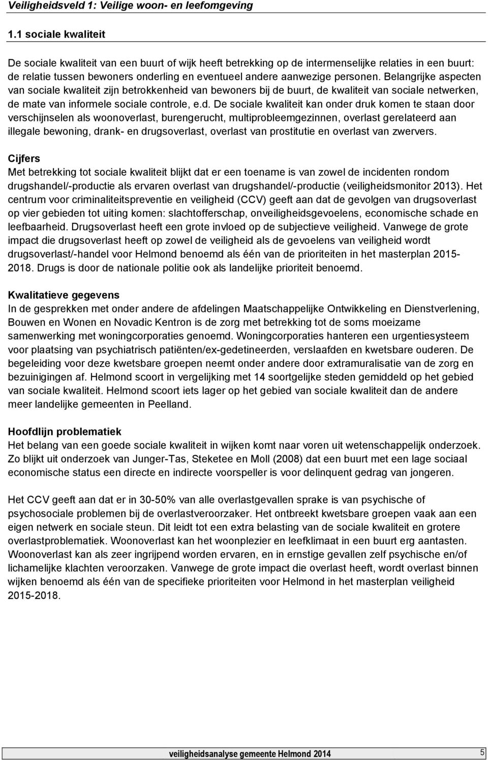 personen. Belangrijke aspecten van sociale kwaliteit zijn betrokkenheid 