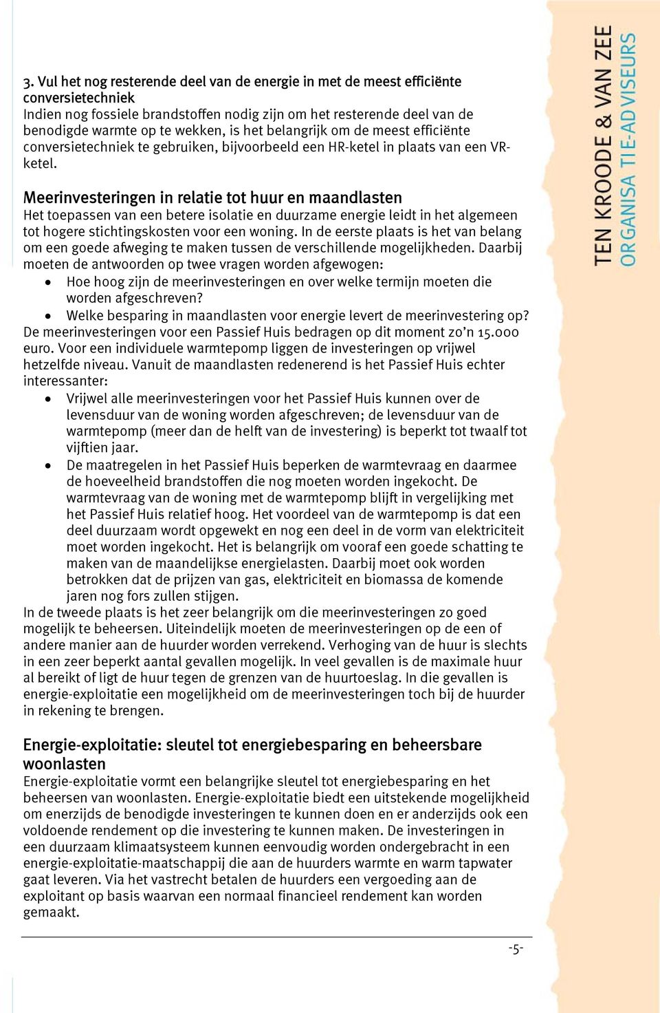 Daarbij moeten de antwoorden op twee vragen worden afgewogen: Hoe hoog zijn de meerinvesteringen en over welke termijn moeten die worden afgeschreven?