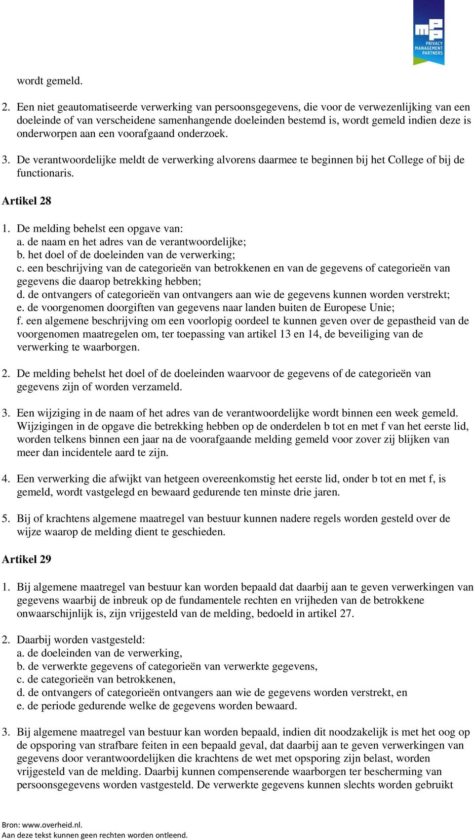 onderworpen aan een voorafgaand onderzoek. 3. De verantwoordelijke meldt de verwerking alvorens daarmee te beginnen bij het College of bij de functionaris. Artikel 28 1.