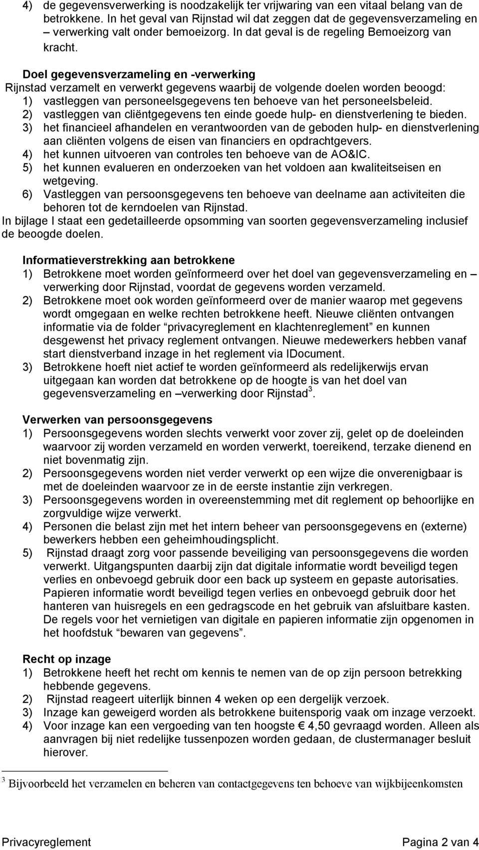 Doel gegevensverzameling en -verwerking Rijnstad verzamelt en verwerkt gegevens waarbij de volgende doelen worden beoogd: 1) vastleggen van personeelsgegevens ten behoeve van het personeelsbeleid.