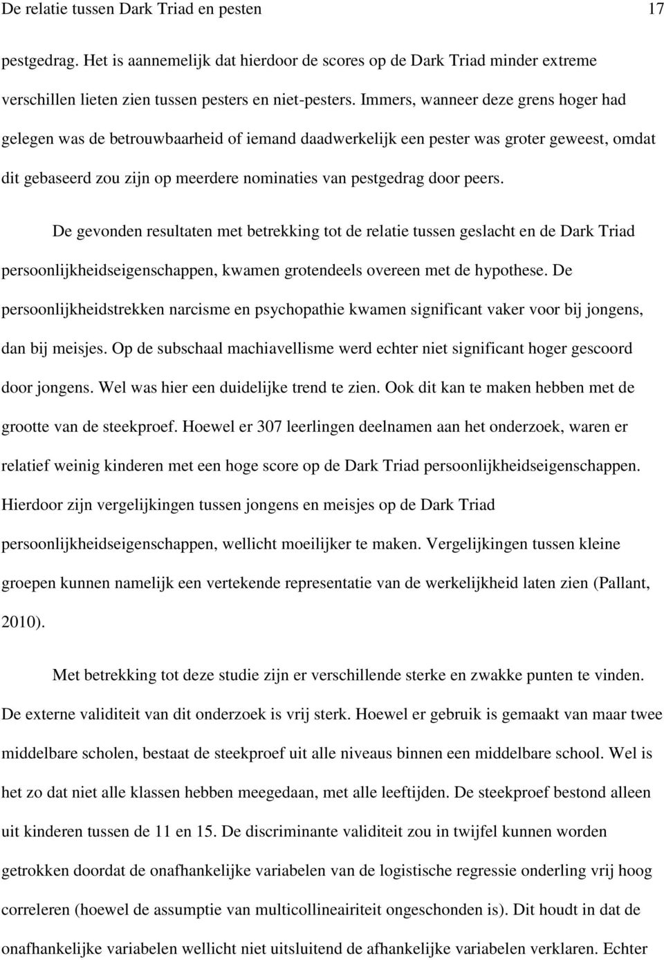 peers. De gevonden resultaten met betrekking tot de relatie tussen geslacht en de Dark Triad persoonlijkheidseigenschappen, kwamen grotendeels overeen met de hypothese.