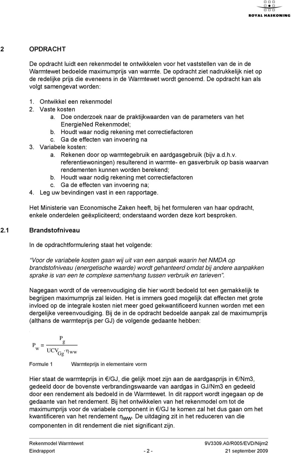 Doe onderzoek naar de praktijkwaarden van de parameters van het EnergieNed Rekenmodel; b. Houdt waar nodig rekening met correctiefactoren c. Ga de effecten van invoering na 3. Variabele kosten: a.