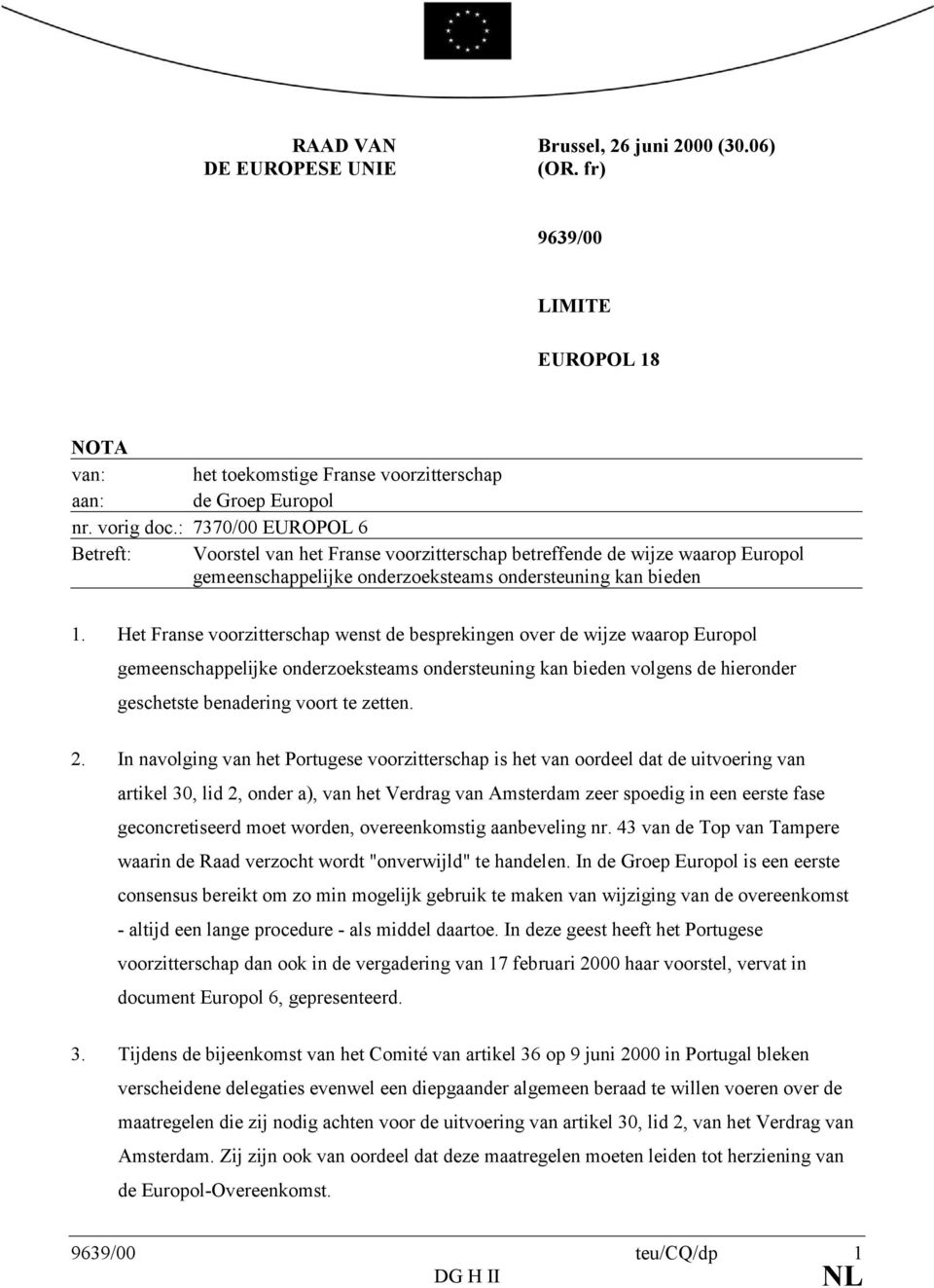 Het Franse voorzitterschap wenst de besprekingen over de wijze waarop Europol gemeenschappelijke onderzoeksteams ondersteuning kan bieden volgens de hieronder geschetste benadering voort te zetten. 2.