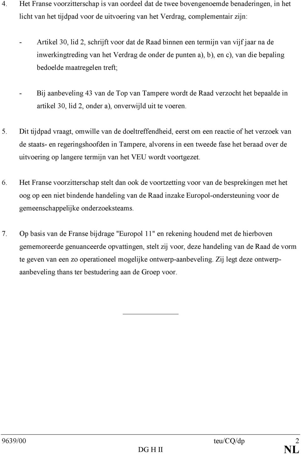van Tampere wordt de Raad verzocht het bepaalde in artikel 30, lid 2, onder a), onverwijld uit te voeren. 5.